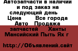 Автозапчасти в наличии и под заказ на следующий день,  › Цена ­ 1 - Все города Авто » Продажа запчастей   . Ханты-Мансийский,Пыть-Ях г.